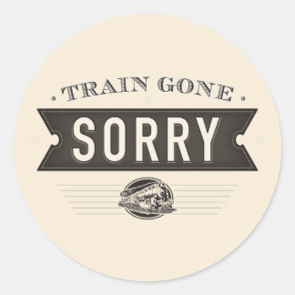 Train gone sorry. stickers