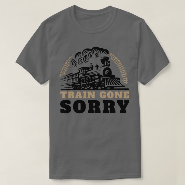 Train Gone Sorry T-Shirt (Design Front)
