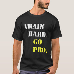 Train Hard And Go Pro - Training - Srt - Gym - Mot T-Shirt