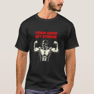 Train Hard Get Strong Workout Fitness Gym T-Shirt