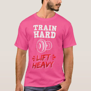 Train Hard Lift Heavy Muscle Building Weight Lifti T-Shirt