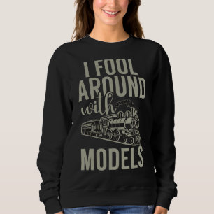 Train I Fool Around With Models Rail Locomotive St Sweatshirt