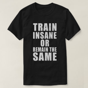 Train Insane or Remain the Same Fitness Motivation T-Shirt