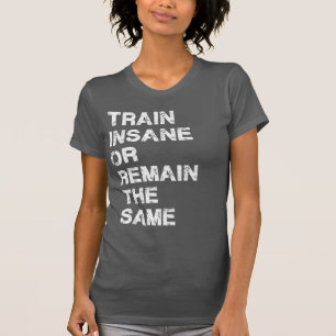 Train Insane or Remain The Same - Gym Motivation T-Shirt