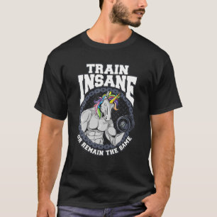 Train Insane Or Remain The Same Gym Unicorn Bodybu T-Shirt