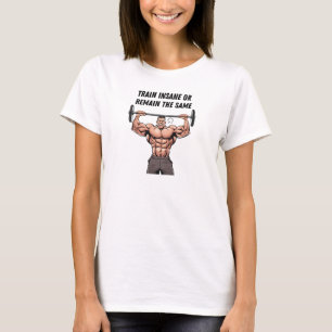 Train Insane Or Remain The Same T-Shirt