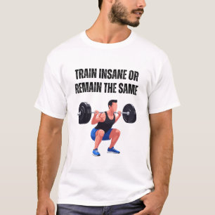 Train Insane or Remain the Same T-Shirt
