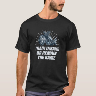 Train Insane Or Remain the Same Workout Humour Gym T-Shirt