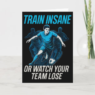 Train Insane Or Watch Your Team Lose Soccer Fan Ge Card