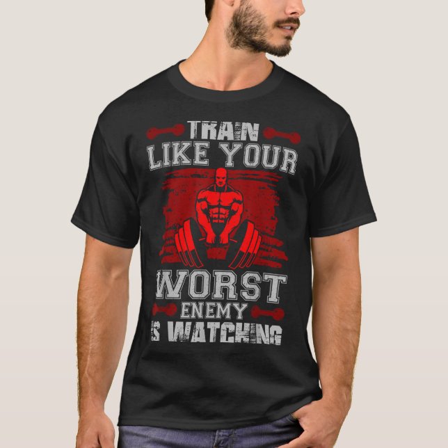 Train Like Your Worst Enemy Is Watching Fitness Mo T-Shirt (Front)