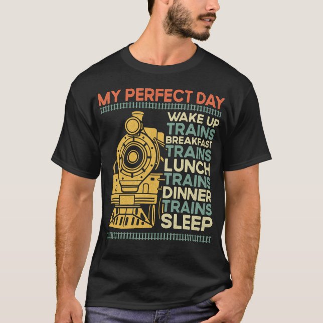 Train Locomotive My Perfect Day Wake Up Trains T-Shirt (Front)