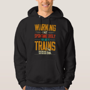 Train Love Warning I May Spontaneously Talk About  Hoodie