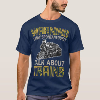 Train Lovers Warning I May Spontaneously Talk Abou T-Shirt