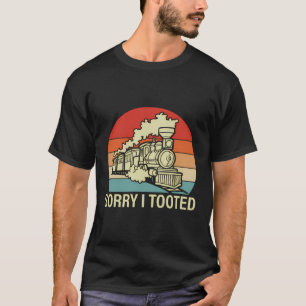 Train Saying - Sorry I Tooted T-Shirt