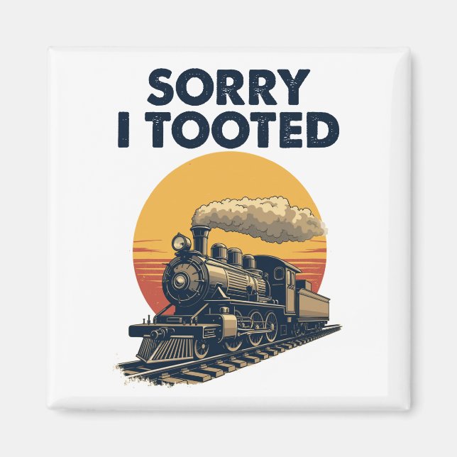 Train Sorry I Tooted Funny Locomotive Railroad Magnet (Front)