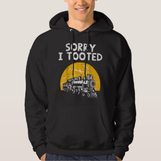 Train Sorry I Tooted Funny Locomotive Railroad Men Hoodie