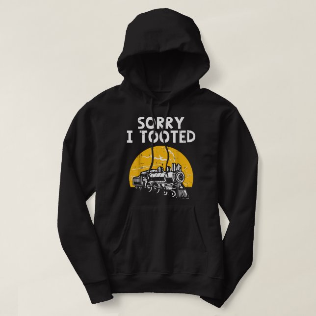 Train Sorry I Tooted Funny Locomotive Railroad Men Hoodie (Design Front)