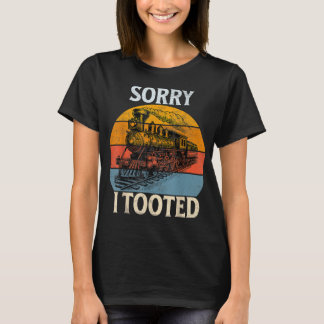 Train Sorry I Tooted Funny Locomotive Railroad Men T-Shirt