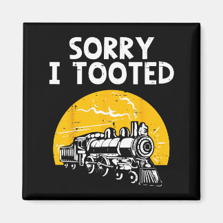 Train Sorry Tooted Funny Locomotive Railroad Men Magnet