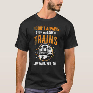 Train Station Saying Joke I Don't Always Stop And  T-Shirt