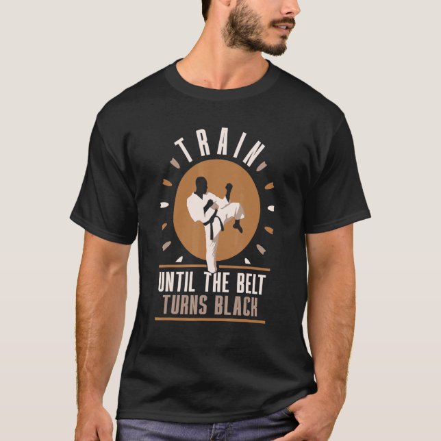 Train Until The Belt Turns Black Black Belt Belts  T-Shirt (Front)