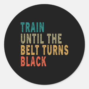 Train Until The Belt Turns Black Funny Vintage Tae Classic Round Sticker