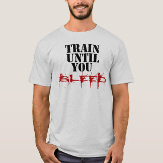 Train Until You Bleed T-Shirt