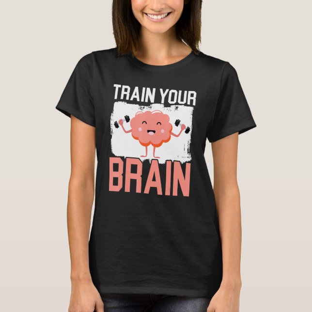 Train Your Brain Science Neurology Neuroscience T-Shirt (Front)