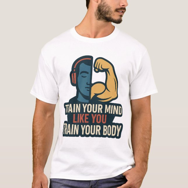 Train Your Mind Like You Train Your Body - Mental  T-Shirt (Front)