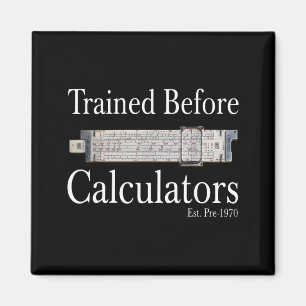 Trained before calculators est pre 1970 magnet