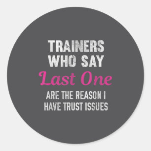 Trainers Who Say Last One Are The Reason I Have Tr Classic Round Sticker