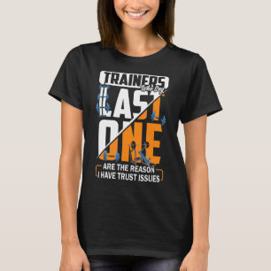Trainers Who Say Last One Are The Reason I Have Tr T-Shirt