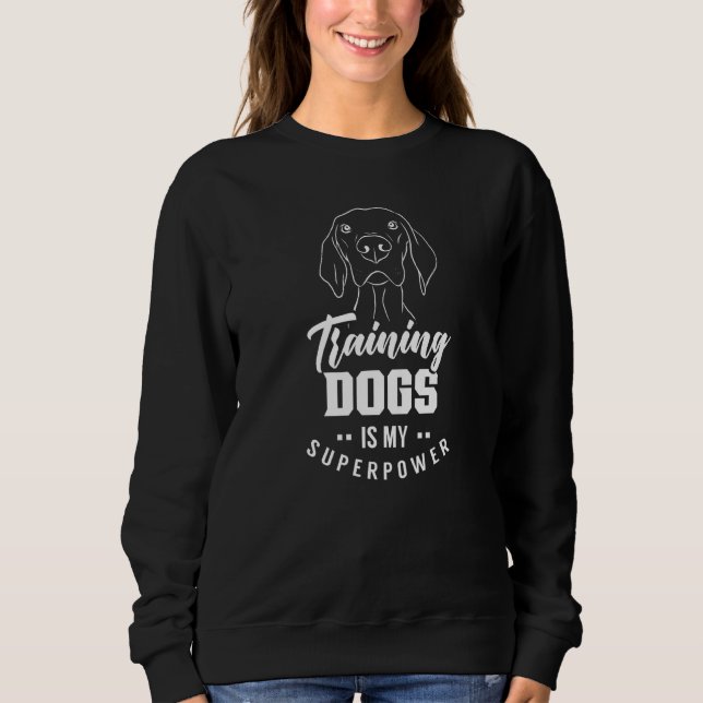 Training Dogs Is My Superpower Handler Service Tra Sweatshirt (Front)