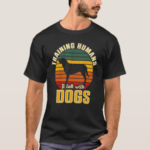 Training Humans To Speak With Dogs Dog Trainer T-Shirt