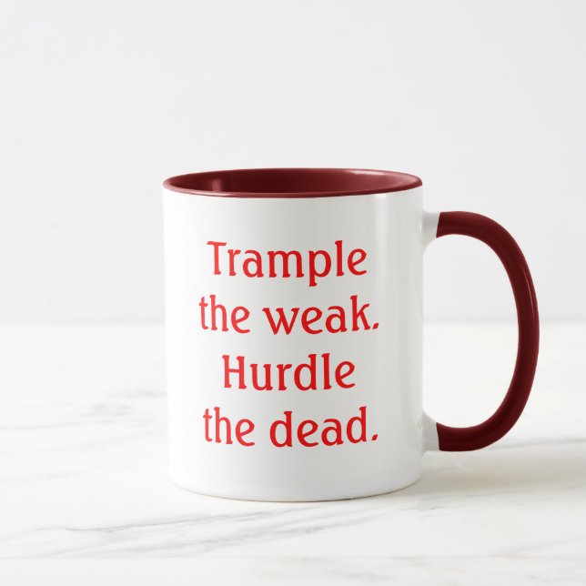Trample the weak.Hurdle the dead. Mug (Right)