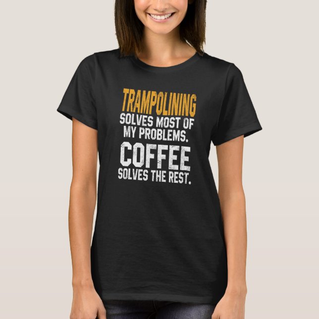 Trampolining Solves My Problems Coffee  Jumping Wo T-Shirt (Front)