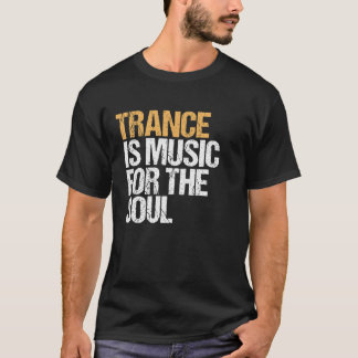Trance Is Music For The Soul - EDM - TECHNO T-Shirt