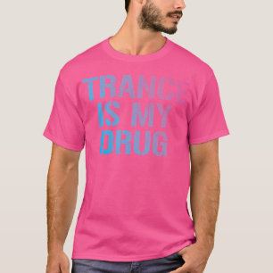Trance Is My Drug Trippy Funny Edm Rave T-Shirt