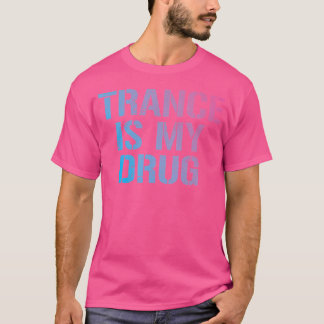 Trance Is My Drug Trippy Funny Edm Rave T-Shirt