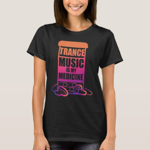 Trance Music is my Medicine for Trance Fans T-Shirt