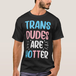 Trans Dudes Are Hotter Funny Transgender Transwoma T-Shirt