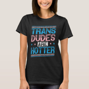 Trans Dudes Are Hotter Rainbow Pride LGBTQ Transge T-Shirt