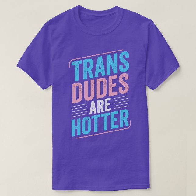 Trans Dudes Are Hotter Trans Pride Transgender LGB T-Shirt (Design Front)