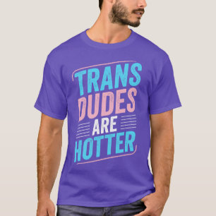 Trans Dudes Are Hotter Trans Pride Transgender LGB T-Shirt