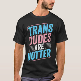 Trans Dudes Are Hotter Trans Pride Transgender LGB T-Shirt