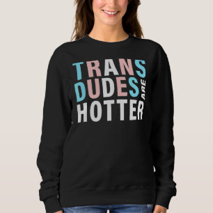 Trans Dudes Are Hotter Transgender Pride Lgbt Fla Sweatshirt