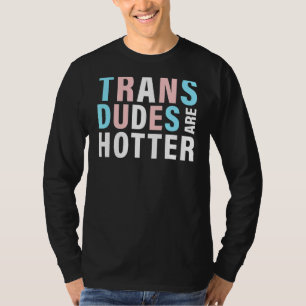 Trans Dudes Are Hotter Transgender Pride Lgbt Fla T-Shirt