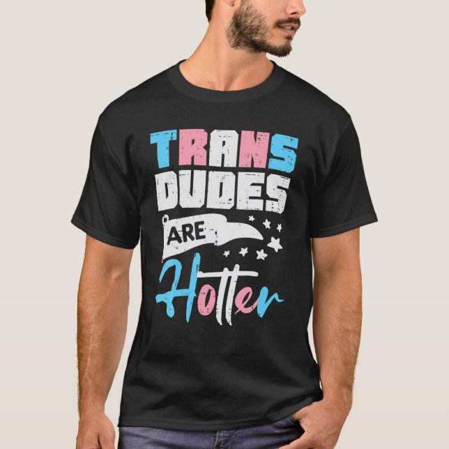 Trans Dudes Are Hotter Transgender Transsexual Pri T-Shirt (Front)