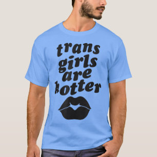Trans Girls Are Hotter Funny Single Transgender Pr T-Shirt