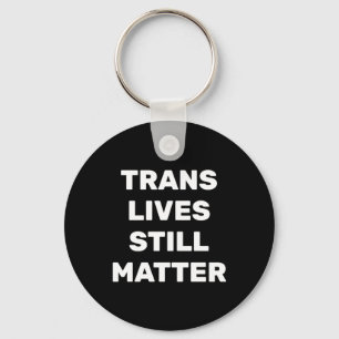Trans Lives Still - Lgbtq Rights - Trans Rights Key Ring